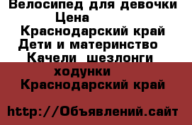 Велосипед для девочки › Цена ­ 1 000 - Краснодарский край Дети и материнство » Качели, шезлонги, ходунки   . Краснодарский край